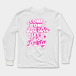 Come On Barbie Let's Go Party Ver.4 - Barbiecore Aesthetic Long Sleeve T-Shirt